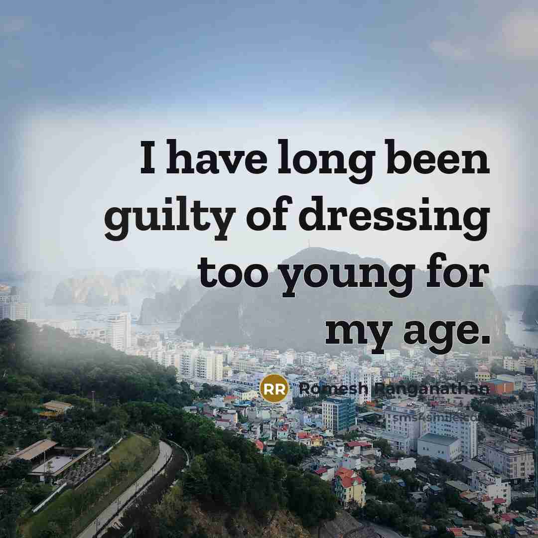 “I have long been guilty of dressing too young for…” quote by Romesh Ranganathan
