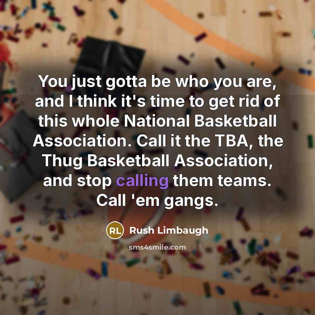 “You just gotta be who you are, and I think…” quote by Rush Limbaugh