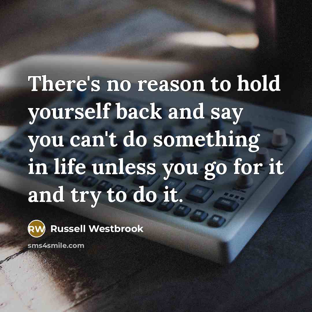 “There's no reason to hold yourself back and say you…” quote by Russell Westbrook
