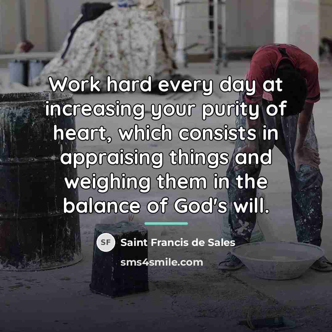 “Work hard every day at increasing your purity of heart,…” quote by Saint Francis de Sales