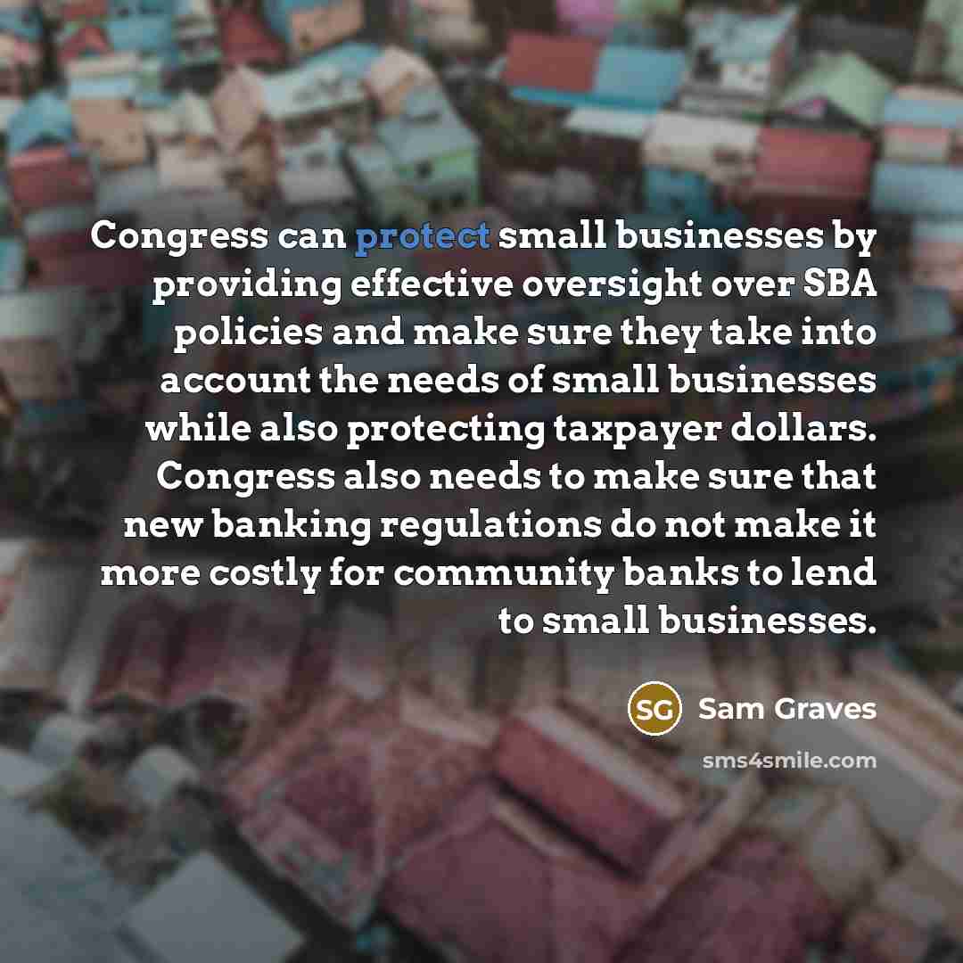 “Congress can protect small businesses by providing effective oversight over…” quote by Sam Graves