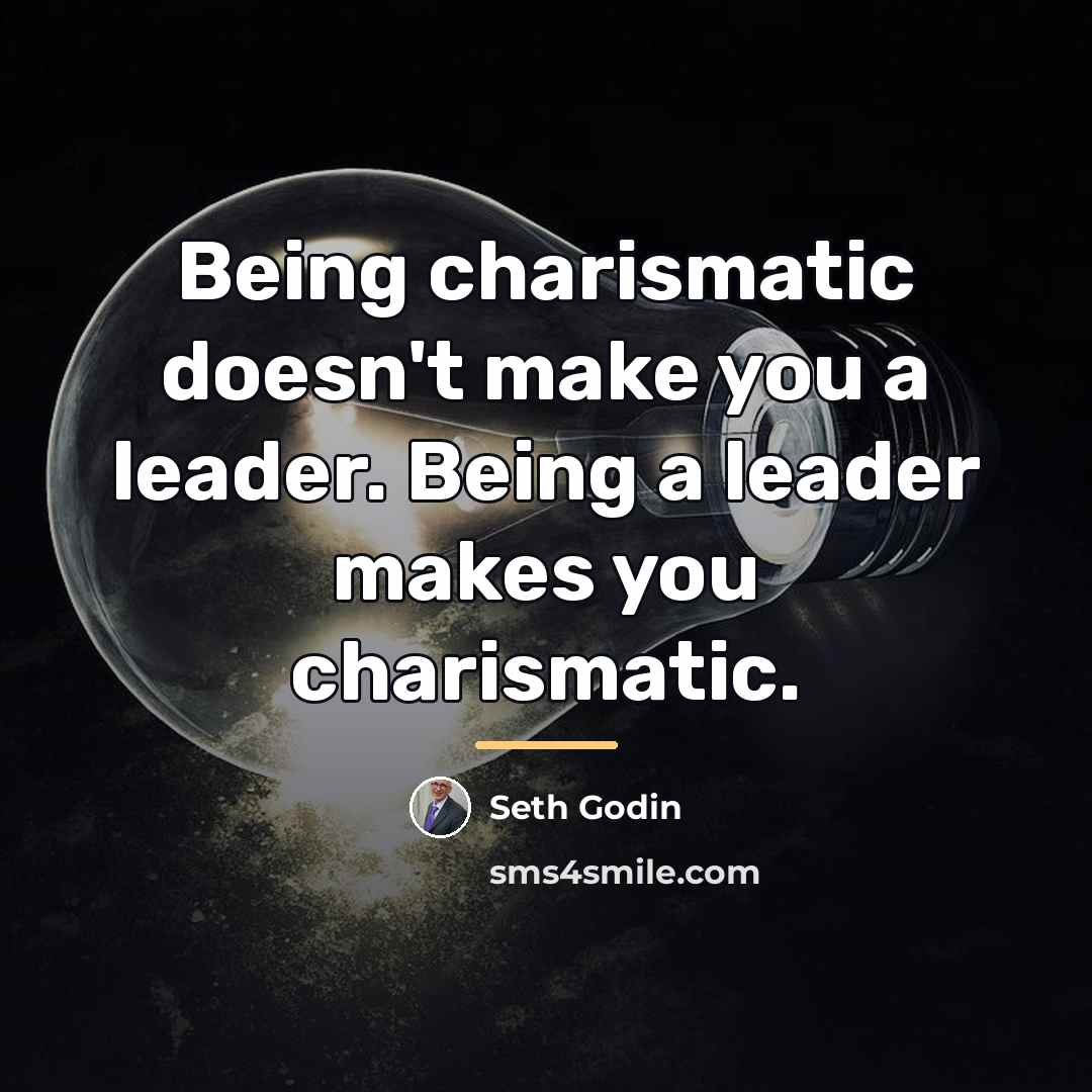“Being charismatic doesn't make you a leader. Being a leader…” quote by Seth Godin
