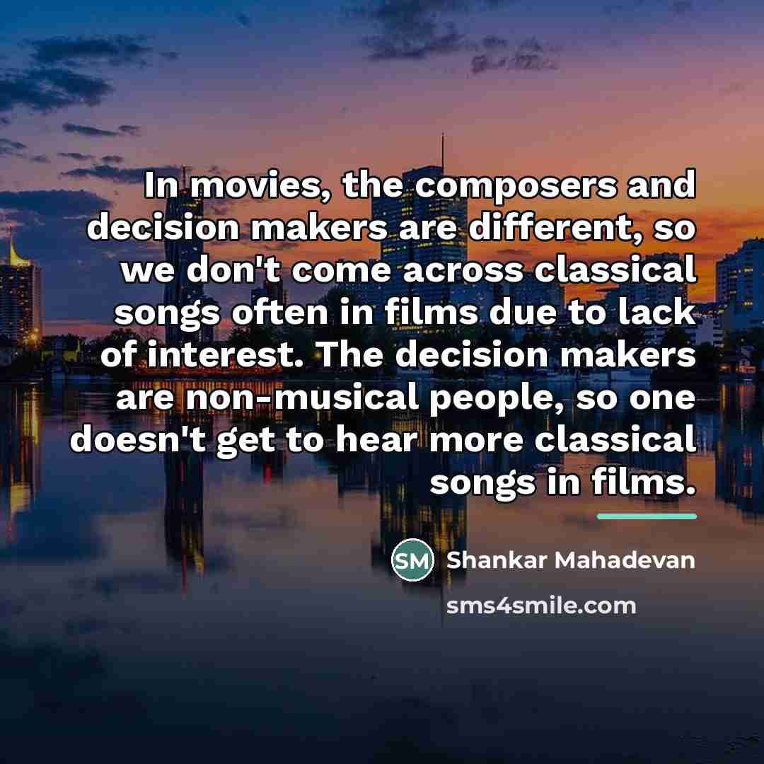 “In movies, the composers and decision makers are different, so…” quote by Shankar Mahadevan