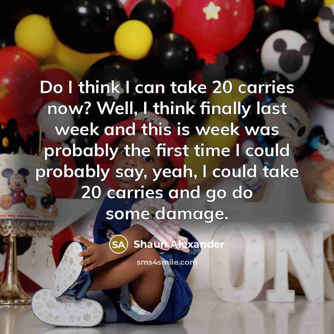 “Do I think I can take 20 carries now? Well,…” quote by Shaun Alexander