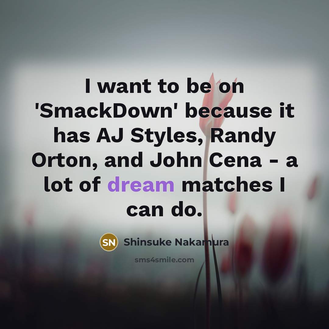 “I want to be on 'SmackDown' because it has AJ…” quote by Shinsuke Nakamura