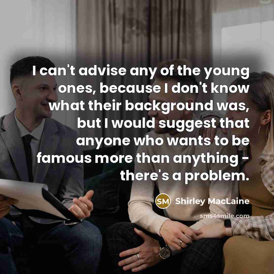“I can't advise any of the young ones, because I…” quote by Shirley MacLaine