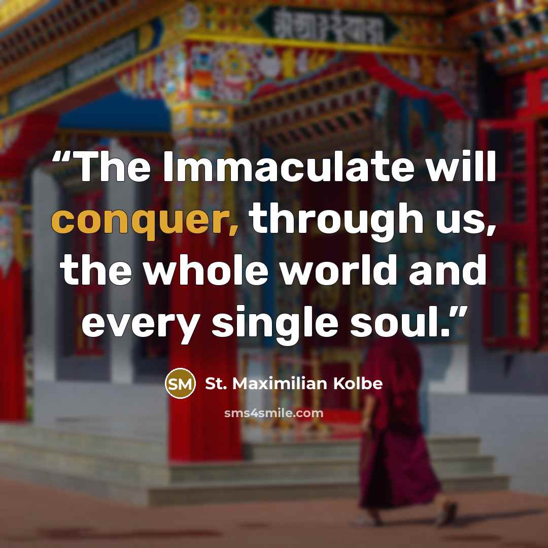 “The Immaculate will conquer, through us, the whole world and every single soul.” quote by St. Maximilian Kolbe