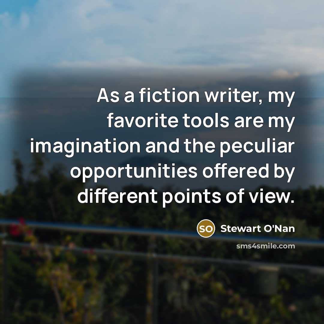 “As a fiction writer, my favorite tools are my imagination…” quote by Stewart O'Nan