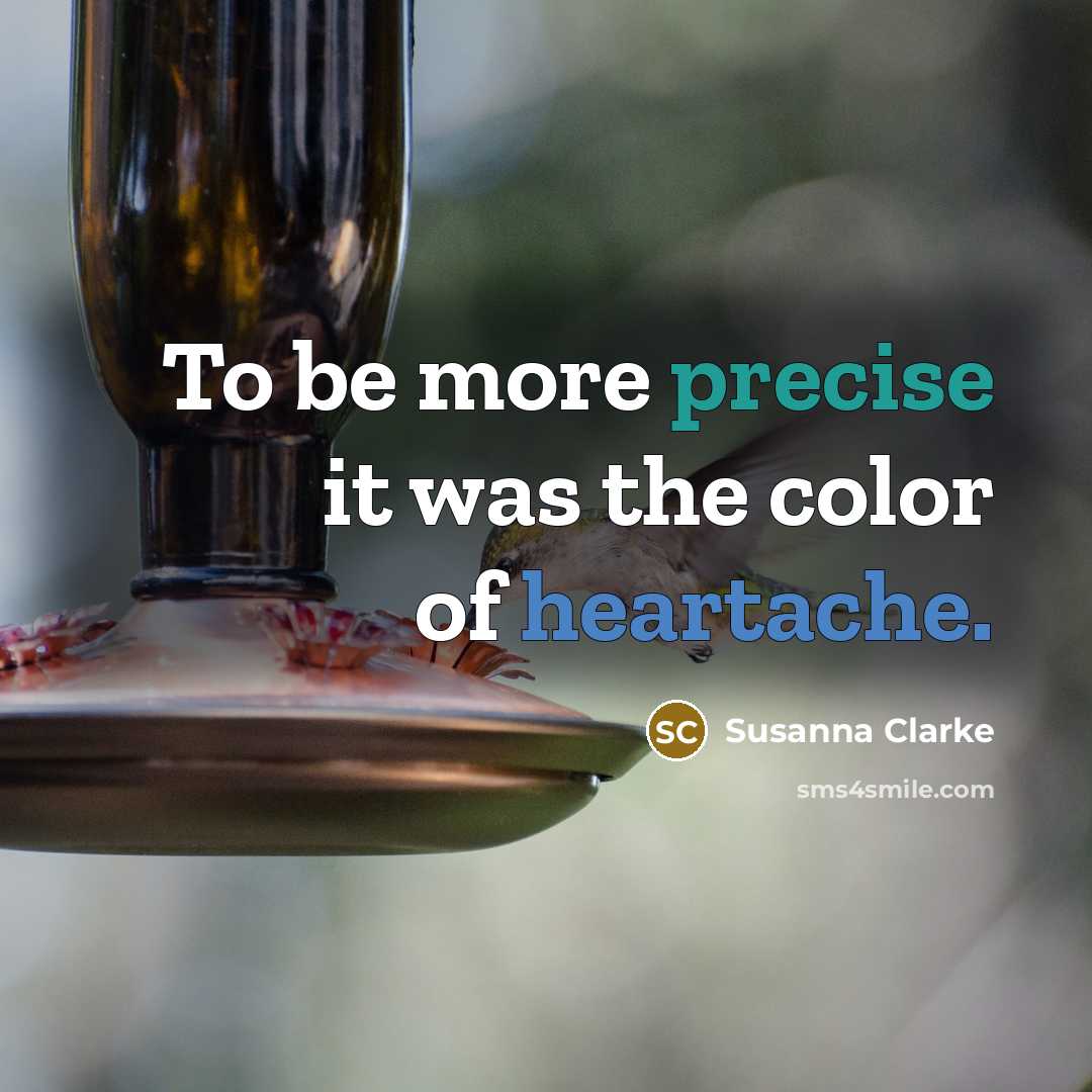 “To be more precise it was the color of heartache.…” quote by Susanna Clarke