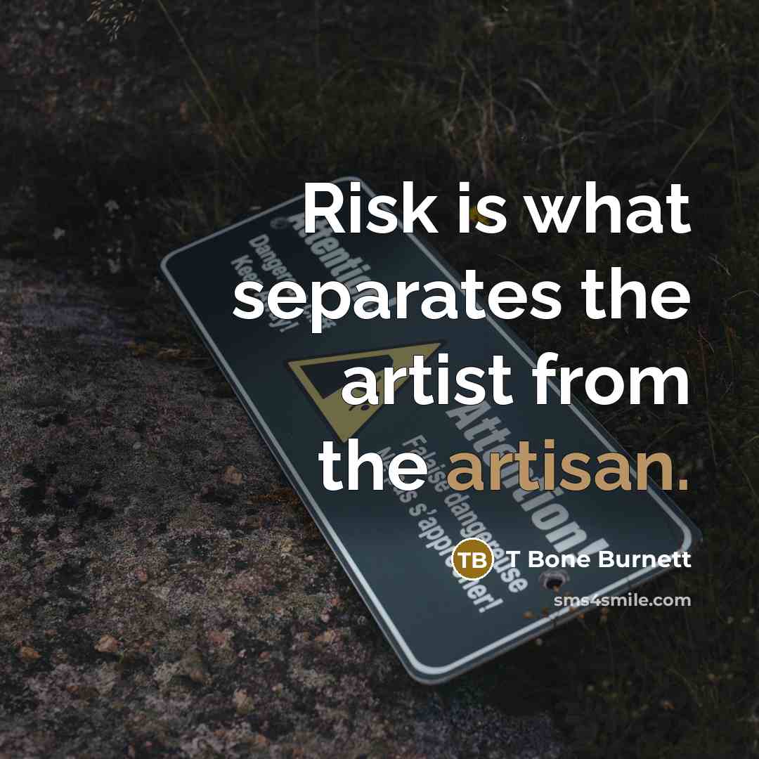 “Risk is what separates the artist from the artisan.…” quote by T Bone Burnett