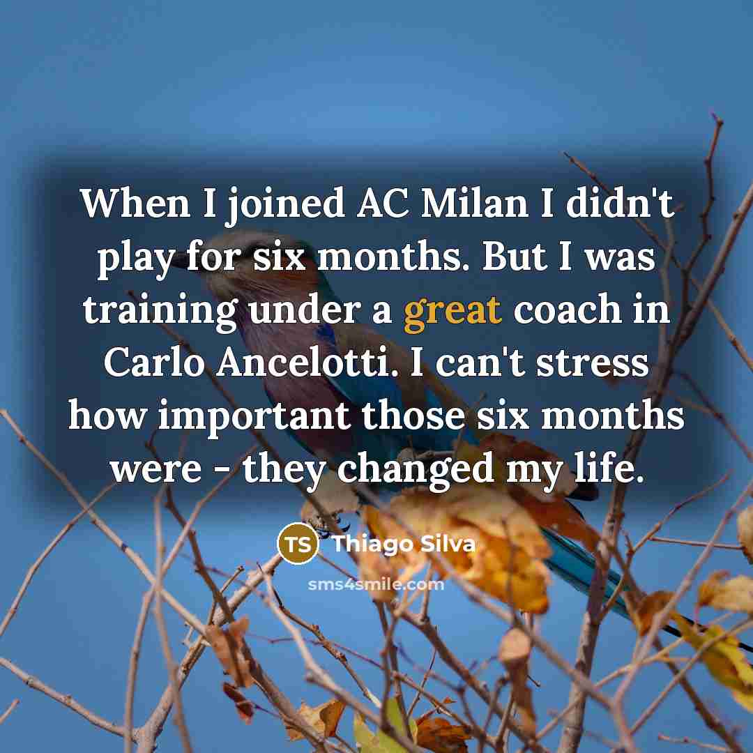 “When I joined AC Milan I didn't play for six…” quote by Thiago Silva