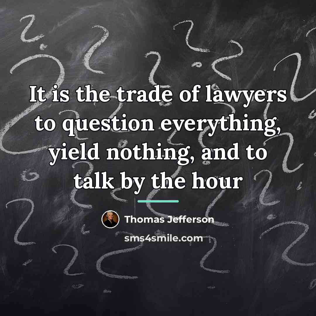 “It is the trade of lawyers to question everything, yield…” quote by Thomas Jefferson