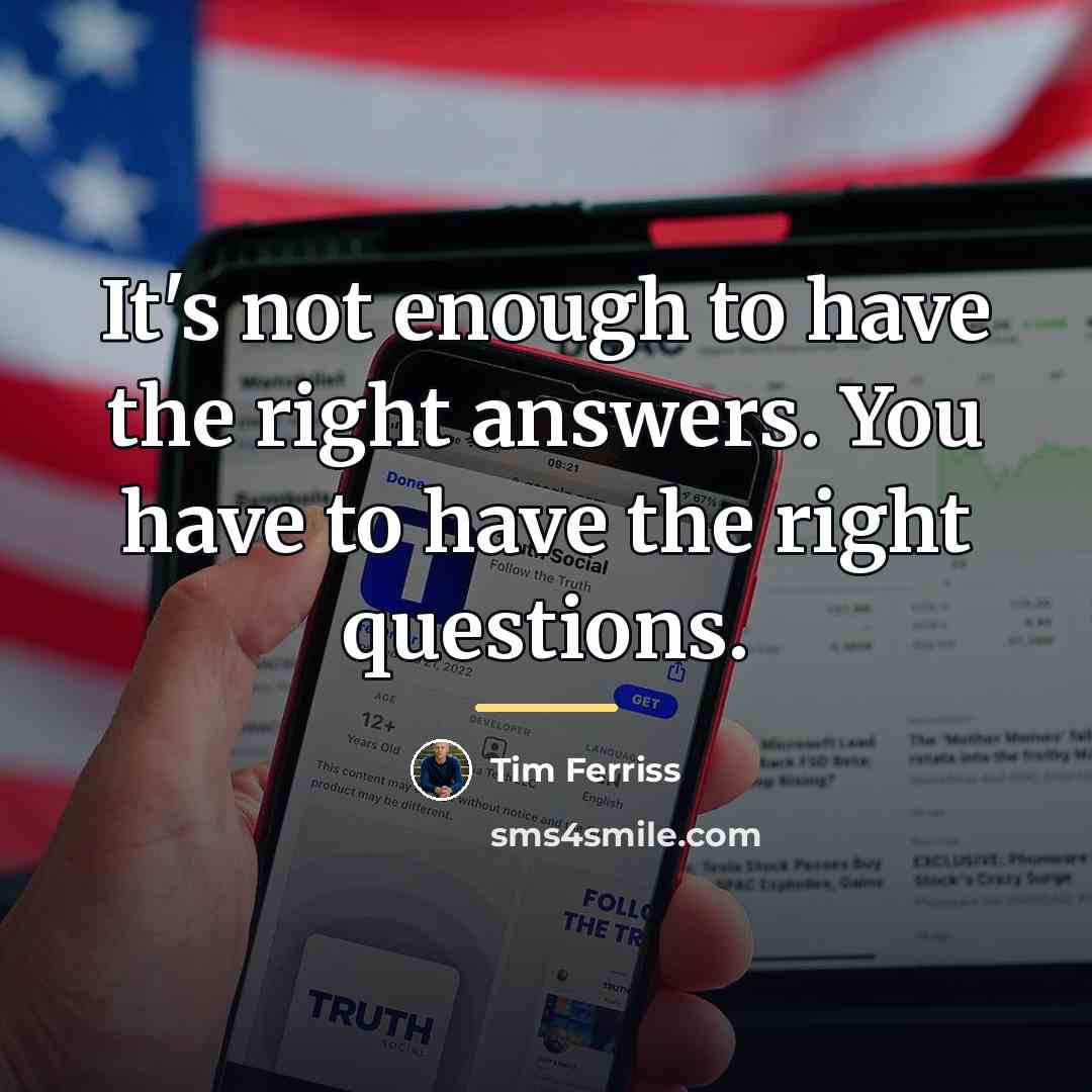 “It's not enough to have the right answers. You have…” quote by Tim Ferriss