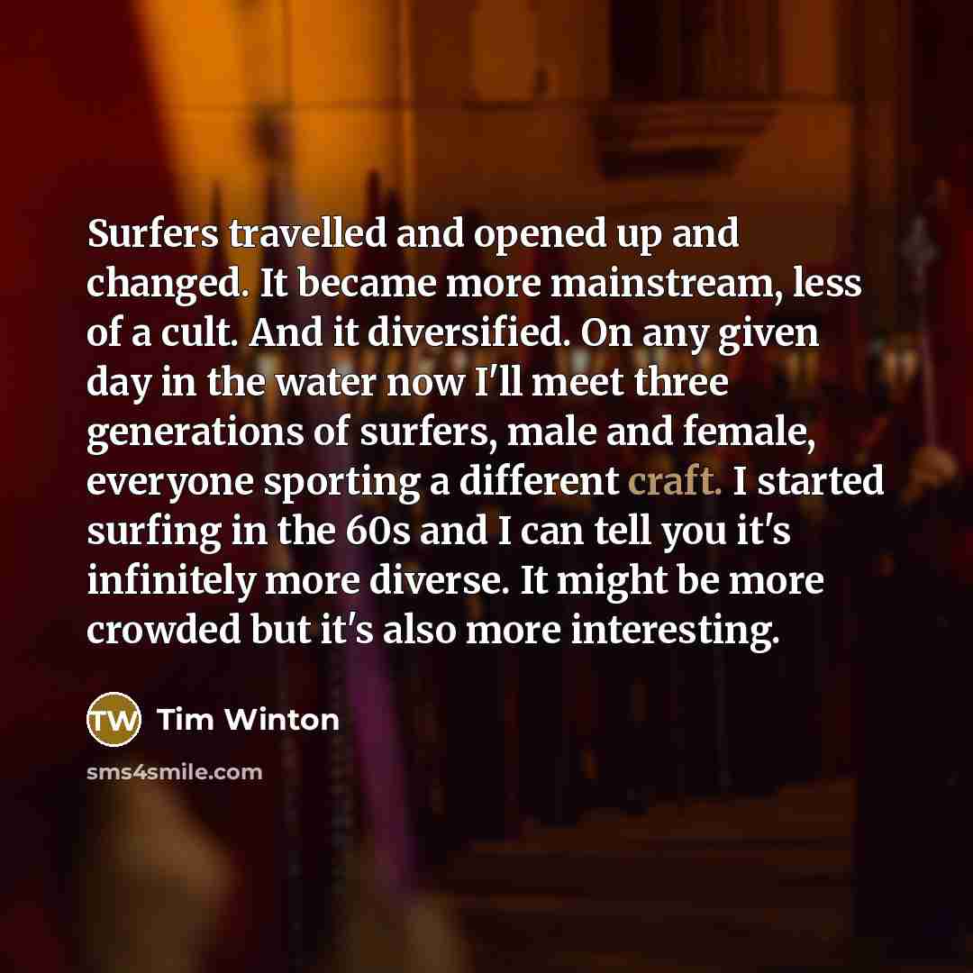 “Surfers travelled and opened up and changed. It became more…” quote by Tim Winton
