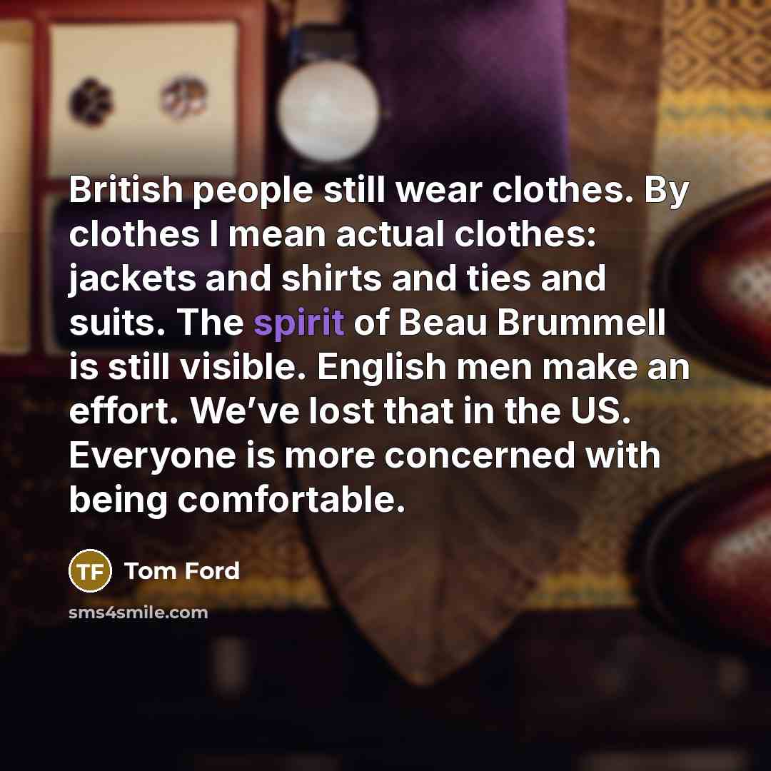 “British people still wear clothes. By clothes I mean actual…” quote by Tom Ford