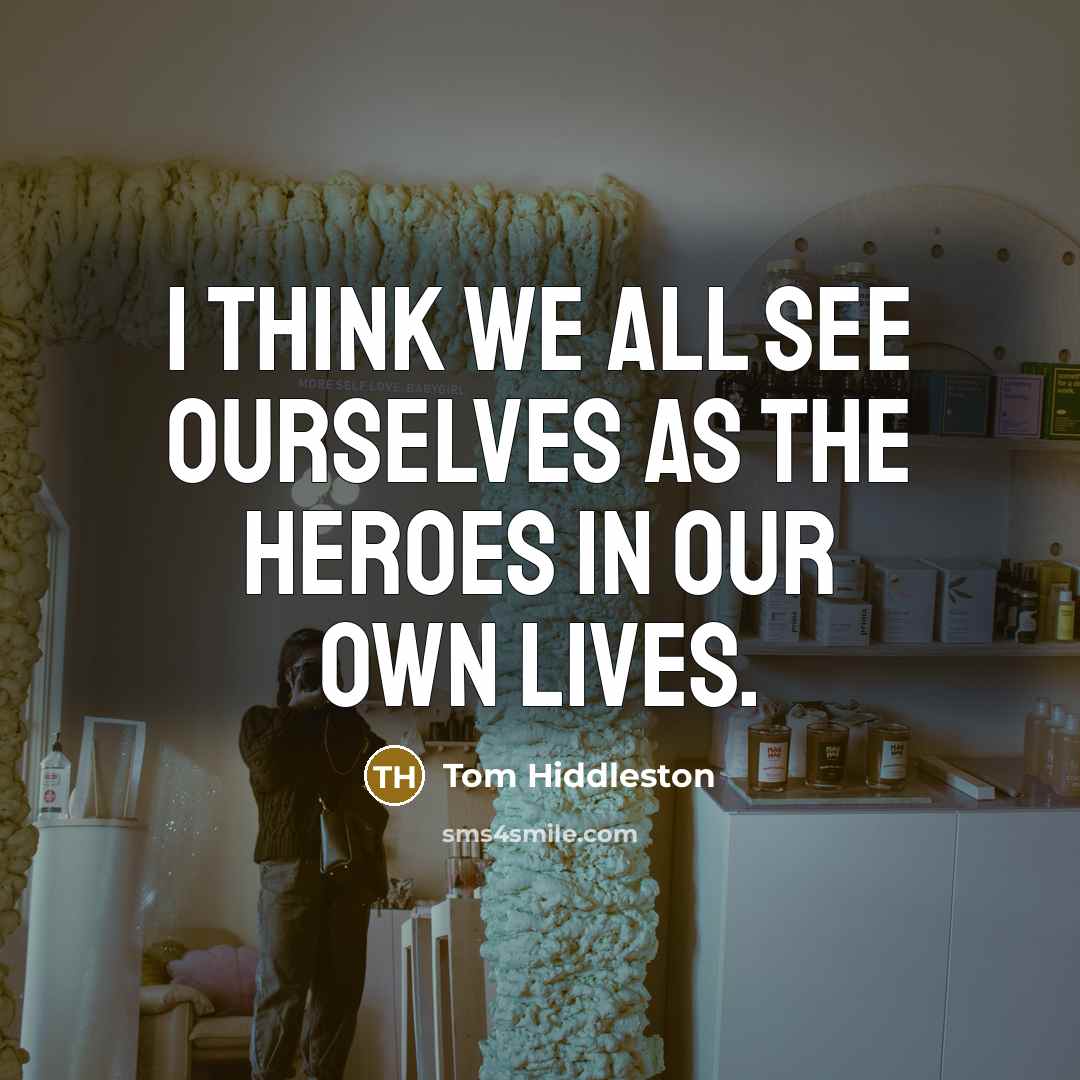 “I think we all see ourselves as the heroes in…” quote by Tom Hiddleston