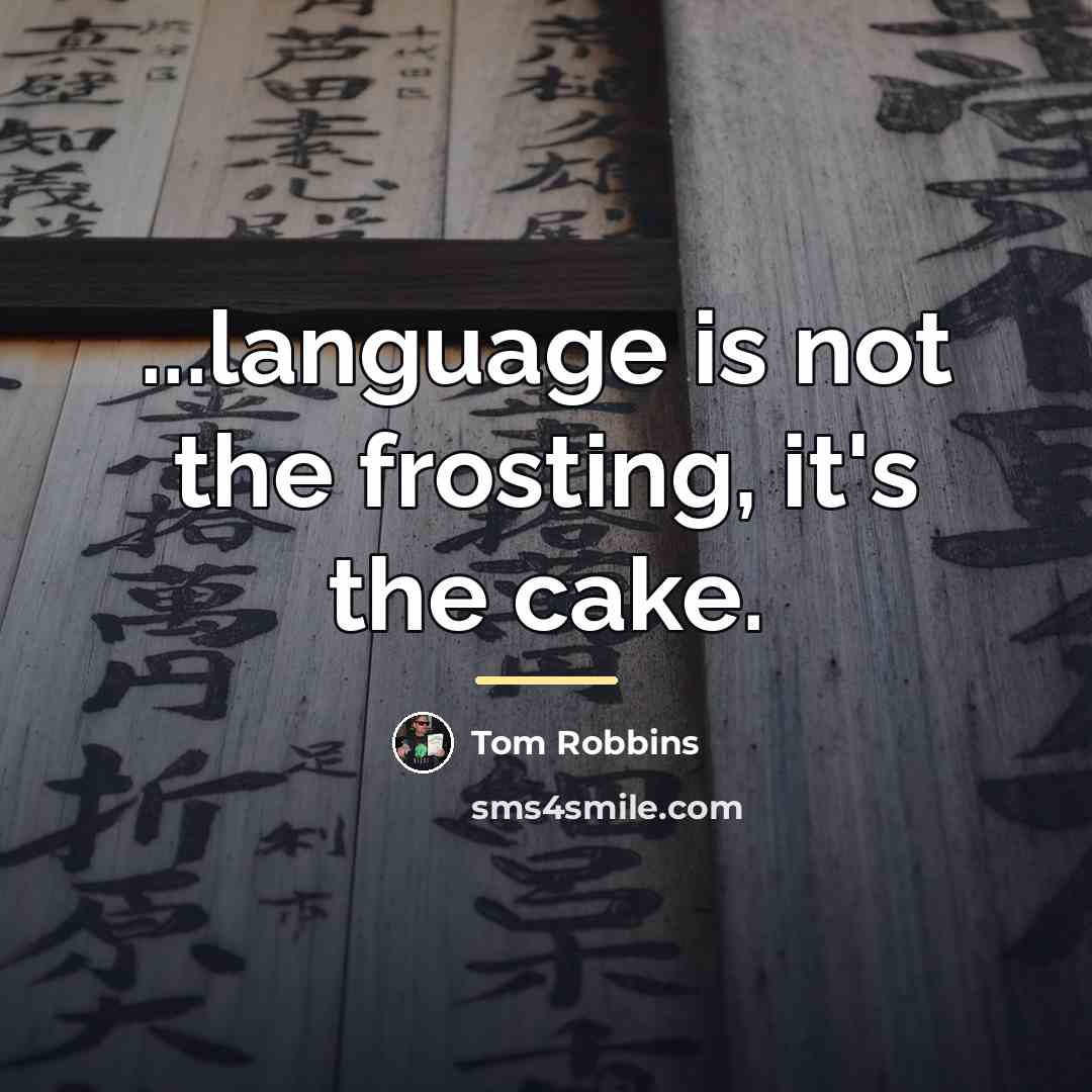 “...language is not the frosting, it's the cake.…” quote by Tom Robbins