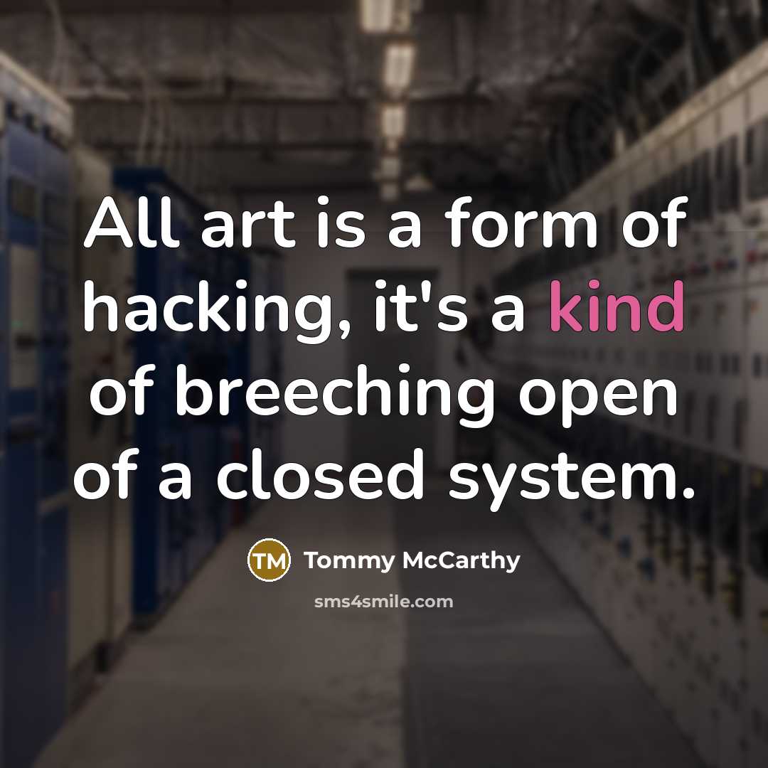 “All art is a form of hacking, it's a kind…” quote by Tommy McCarthy