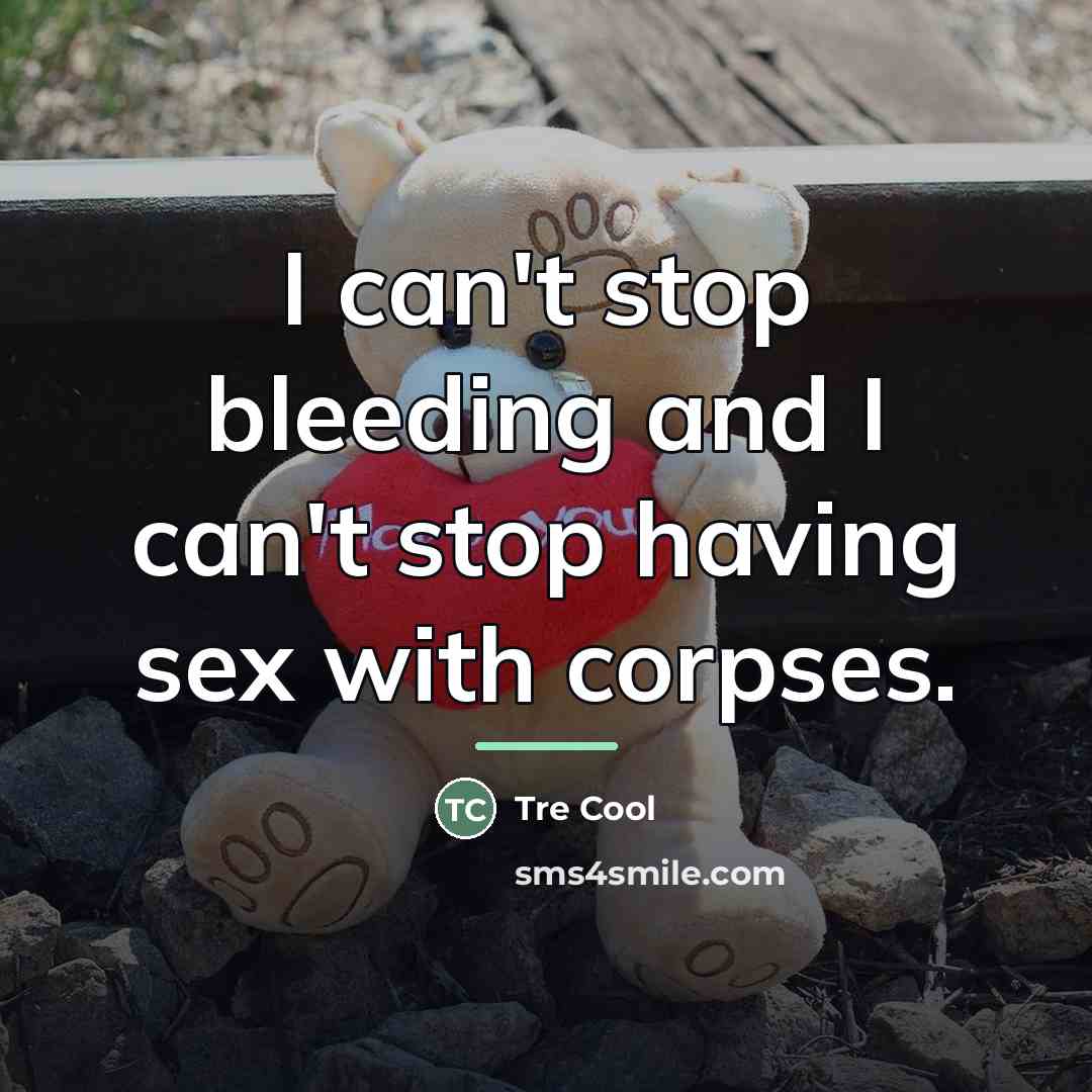 “I can't stop bleeding and I can't stop having sex…” quote by Tre Cool