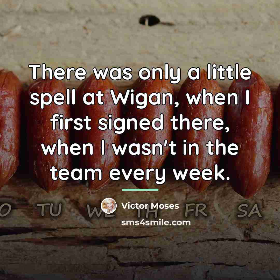 “There was only a little spell at Wigan, when I…” quote by Victor Moses