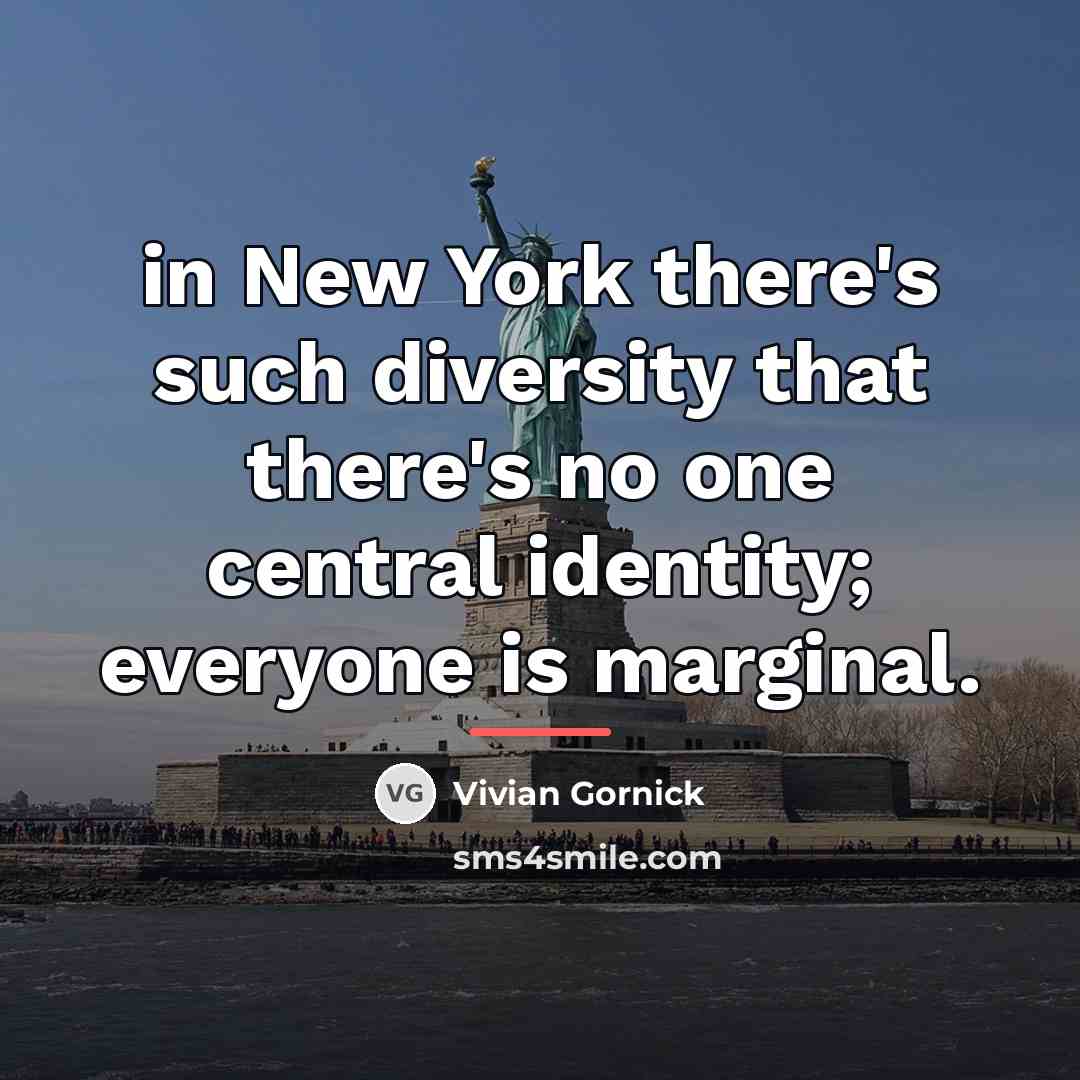 “in New York there's such diversity that there's no one…” quote by Vivian Gornick