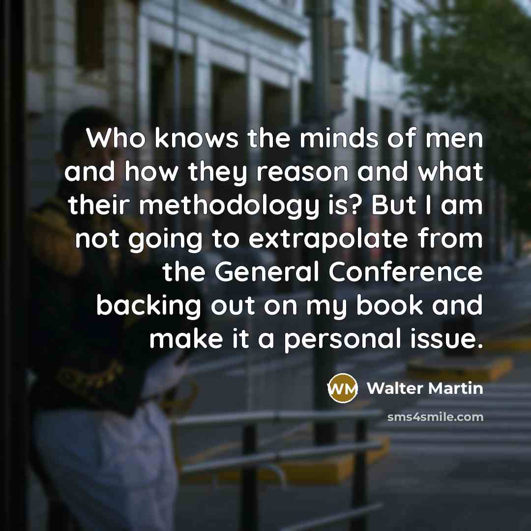“Who knows the minds of men and how they reason…” quote by Walter Martin