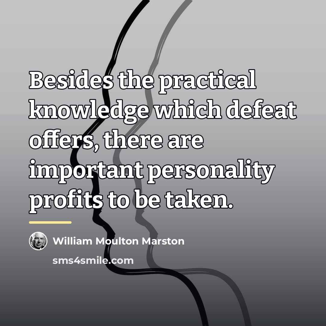 “Besides the practical knowledge which defeat offers, there are important…” quote by William Moulton Marston