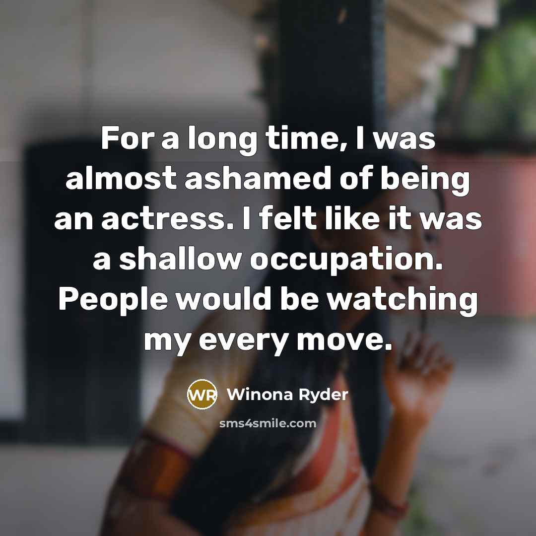 “For a long time, I was almost ashamed of being…” quote by Winona Ryder