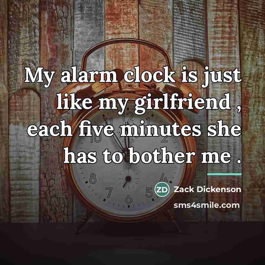 “My alarm clock is just like my girlfriend , each…” quote by Zack Dickenson