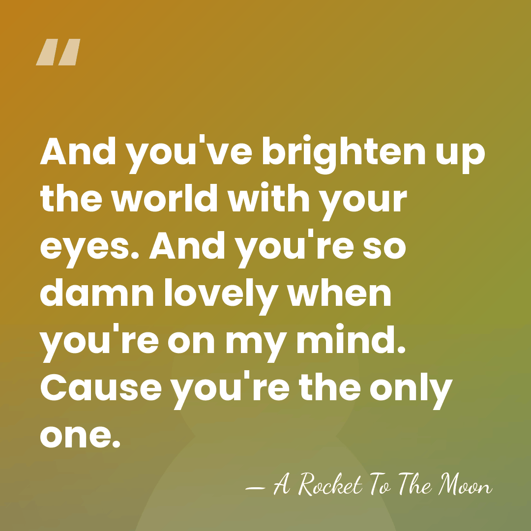 And you've brighten up the world with your eyes. And you're so&hellip; - A Rocket To The Moon