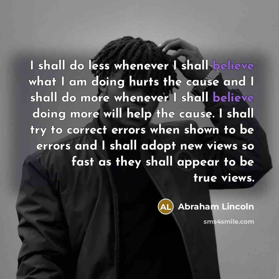 “I shall do less whenever I shall believe what I…” quote by Abraham Lincoln