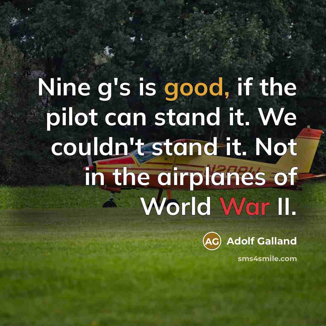 “Nine g's is good, if the pilot can stand it.…” quote by Adolf Galland