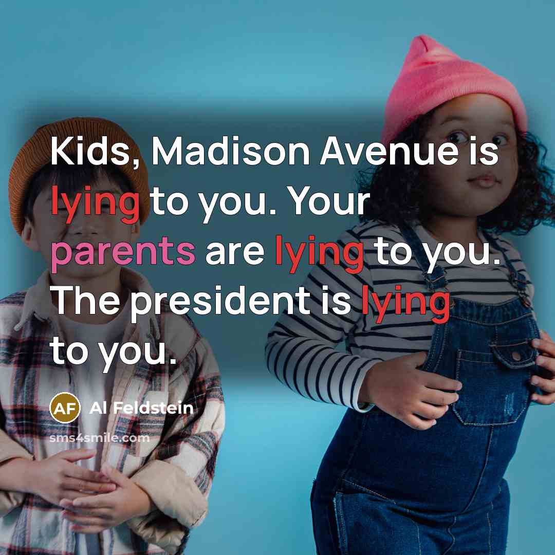 “Kids, Madison Avenue is lying to you. Your parents are…” quote by Al Feldstein