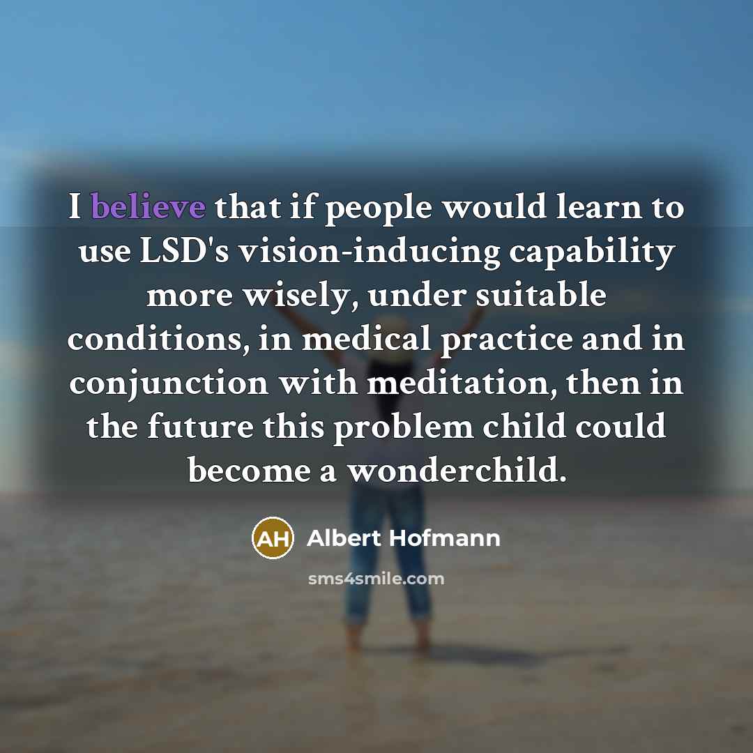 “I believe that if people would learn to use LSD's…” quote by Albert Hofmann