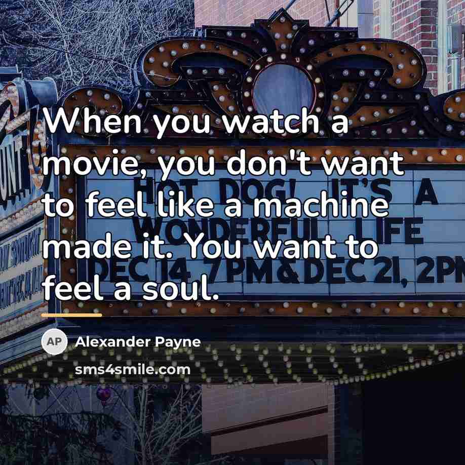 “When you watch a movie, you don't want to feel…” quote by Alexander Payne