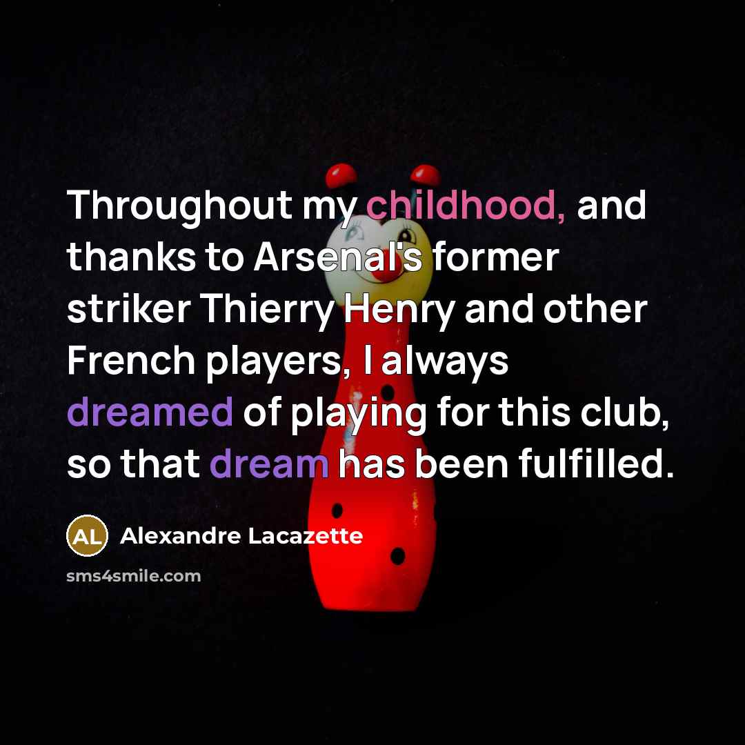 “Throughout my childhood, and thanks to Arsenal's former striker Thierry…” quote by Alexandre Lacazette