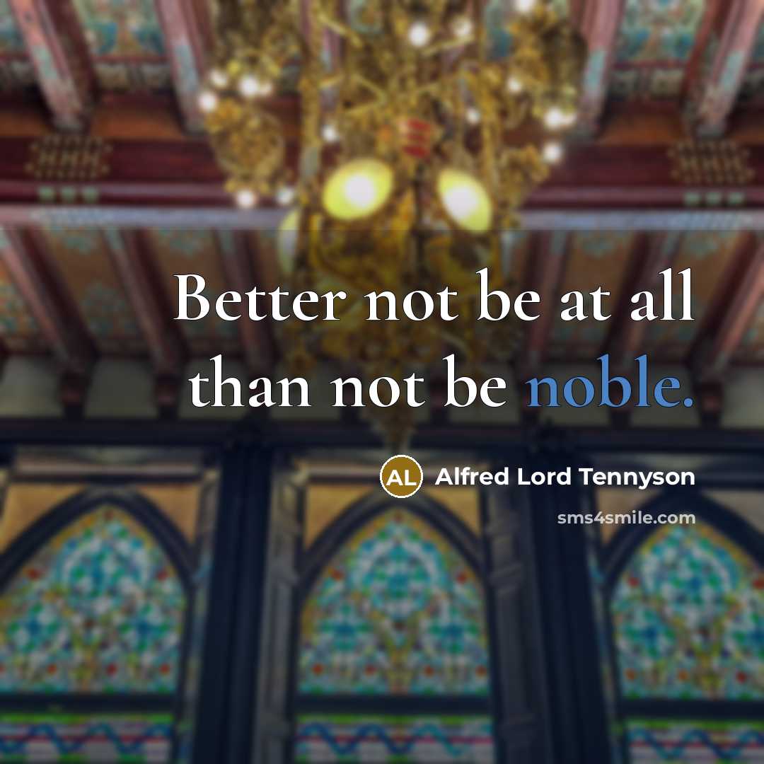 “Better not be at all than not be noble.…” quote by Alfred Lord Tennyson