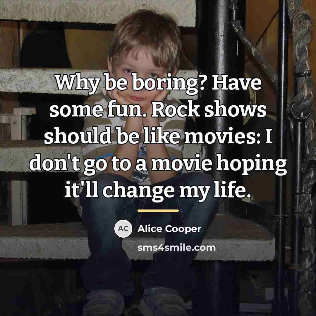 “Why be boring? Have some fun. Rock shows should be…” quote by Alice Cooper