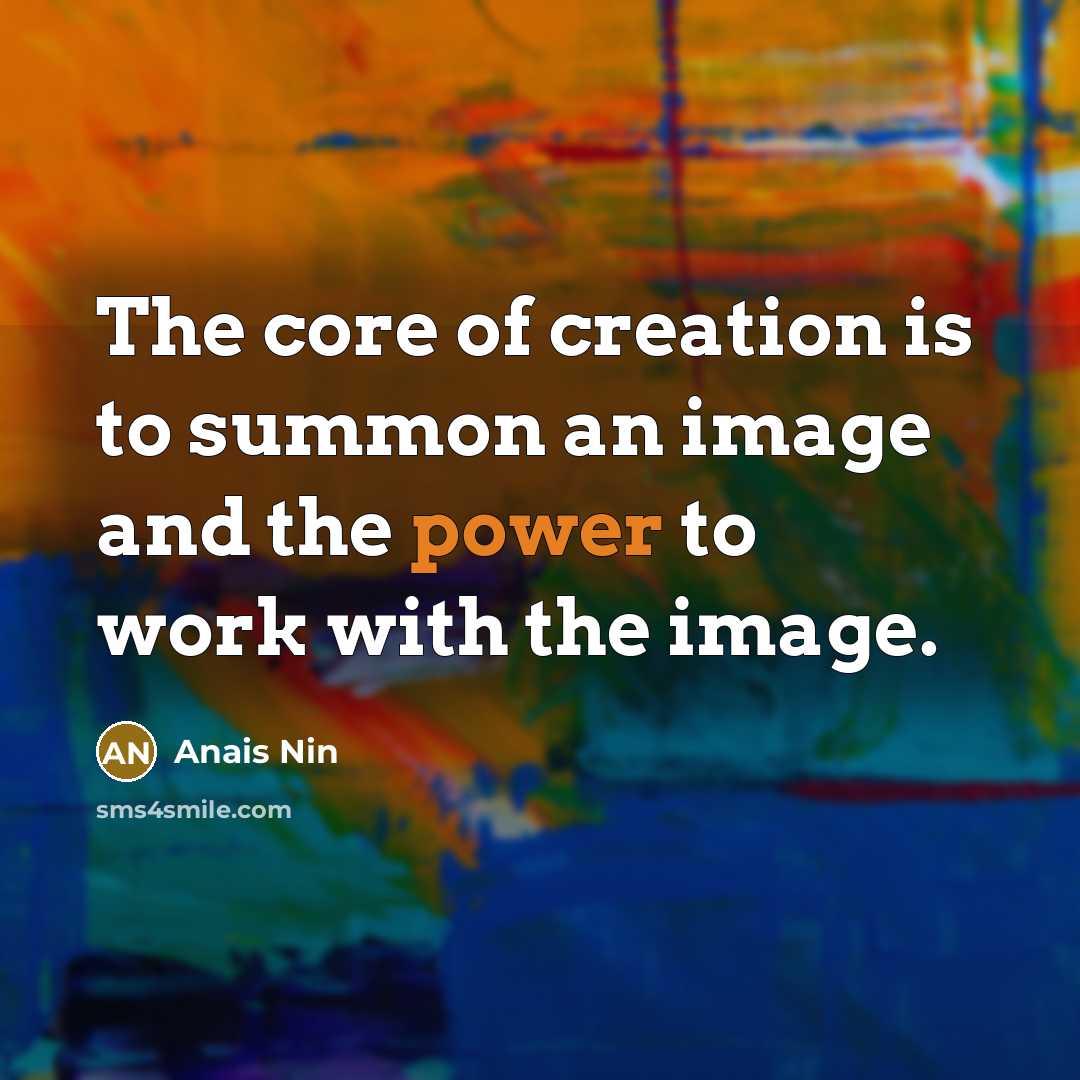 “The core of creation is to summon an image and…” quote by Anais Nin