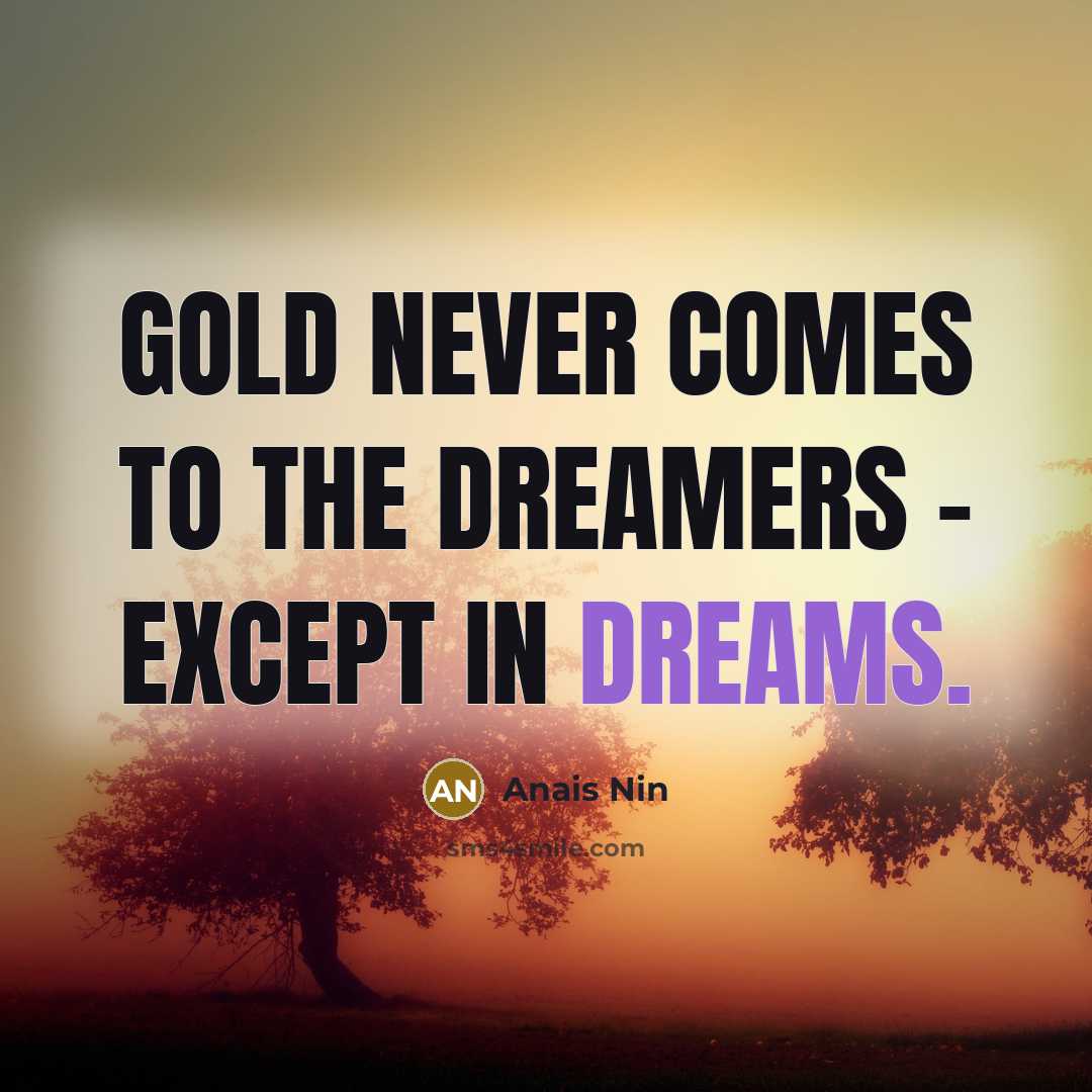 “gold never comes to the dreamers - except in dreams.…” quote by Anais Nin