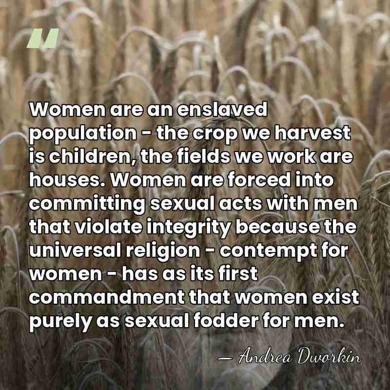Women are an enslaved population - the crop we harvest is children,&hellip; - Andrea Dworkin