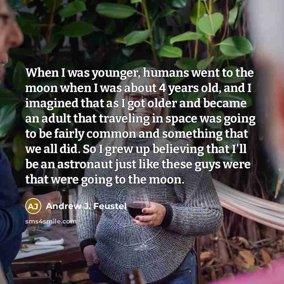 “When I was younger, humans went to the moon when…” quote by Andrew J. Feustel
