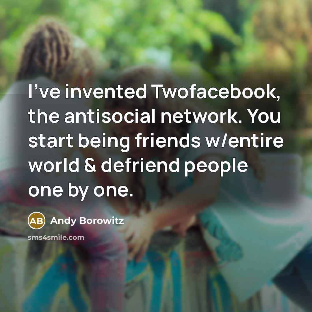 “I've invented Twofacebook, the antisocial network. You start being friends…” quote by Andy Borowitz