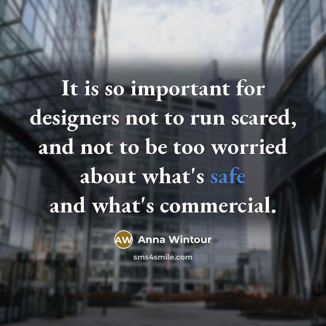 “It is so important for designers not to run scared,…” quote by Anna Wintour