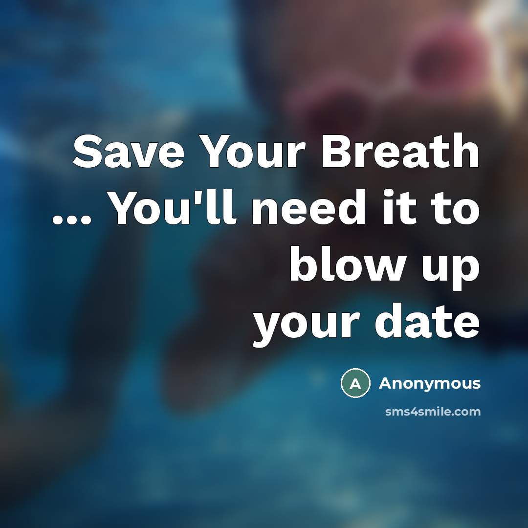 “Save Your Breath ... You'll need it to blow up…” quote by Anonymous