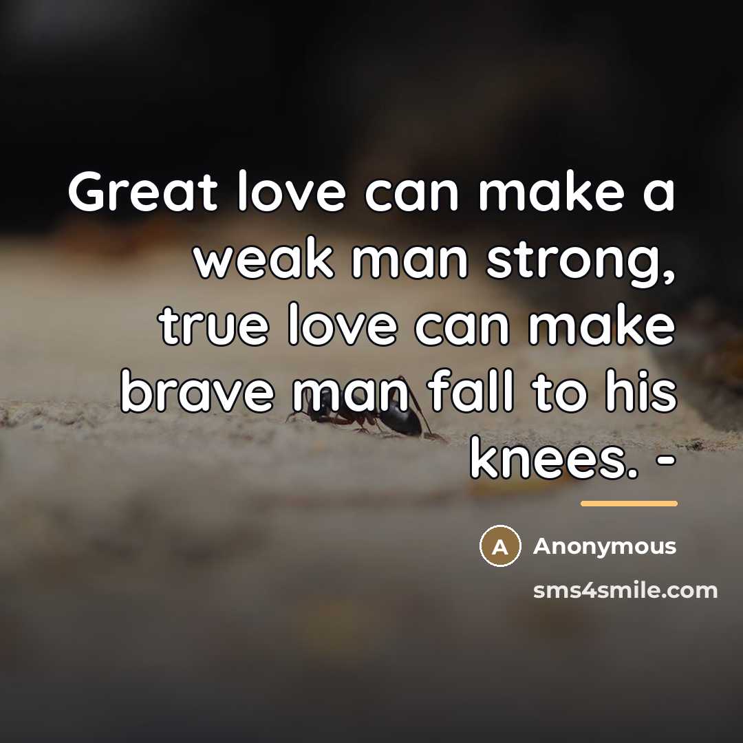“Great love can make a weak man strong, true love…” quote by Anonymous