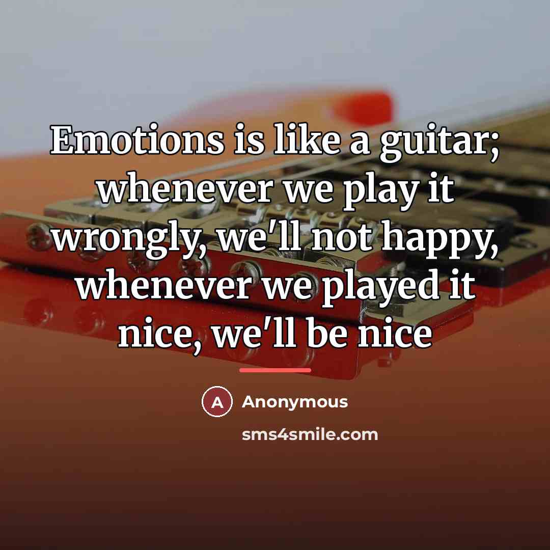 “Emotions is like a guitar; whenever we play it wrongly,…” quote by Anonymous