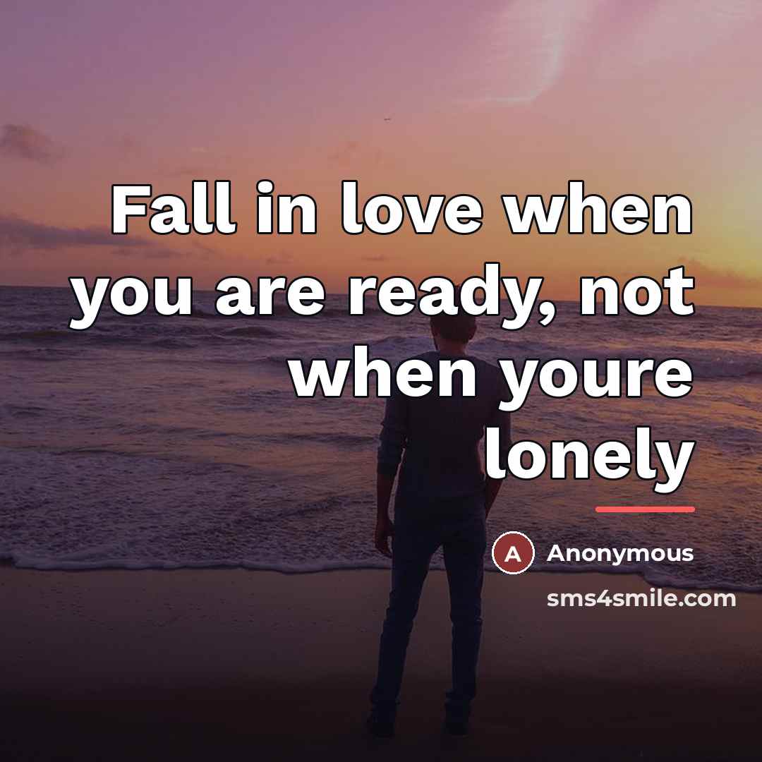 “Fall in love when you are ready, not when youre…” quote by Anonymous