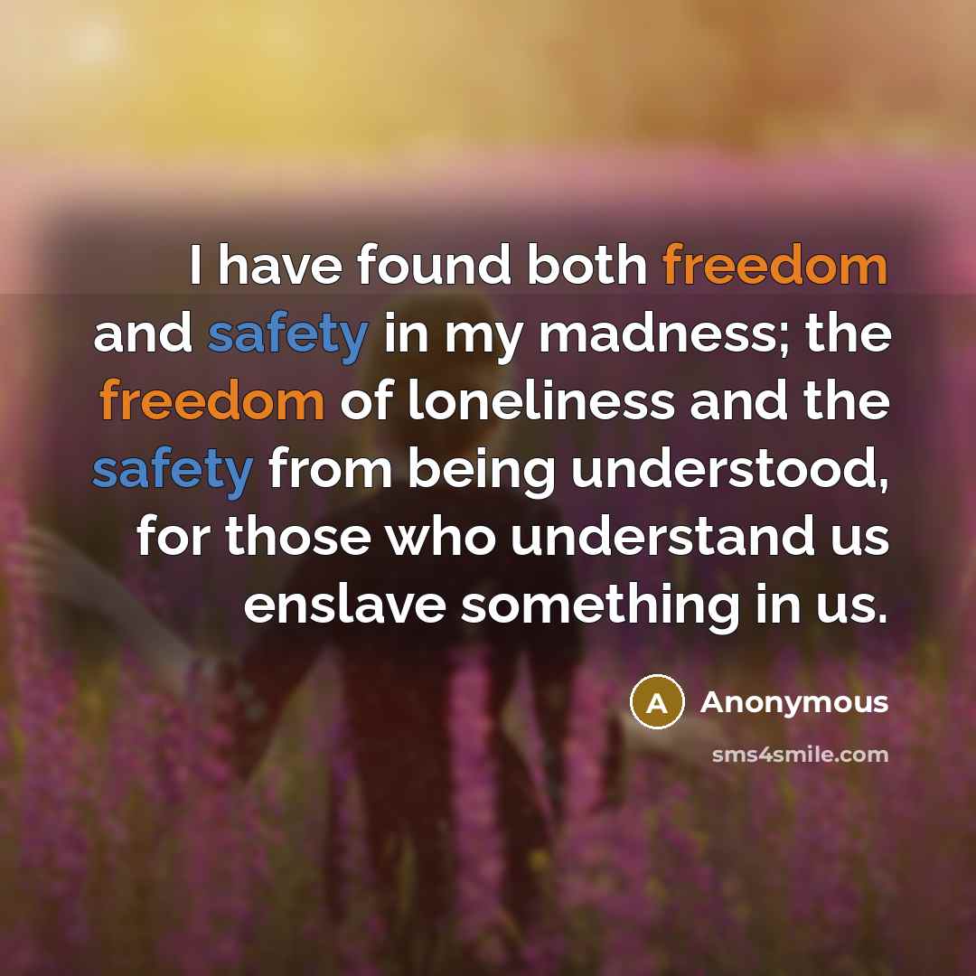 “I have found both freedom and safety in my madness;…” quote by Anonymous