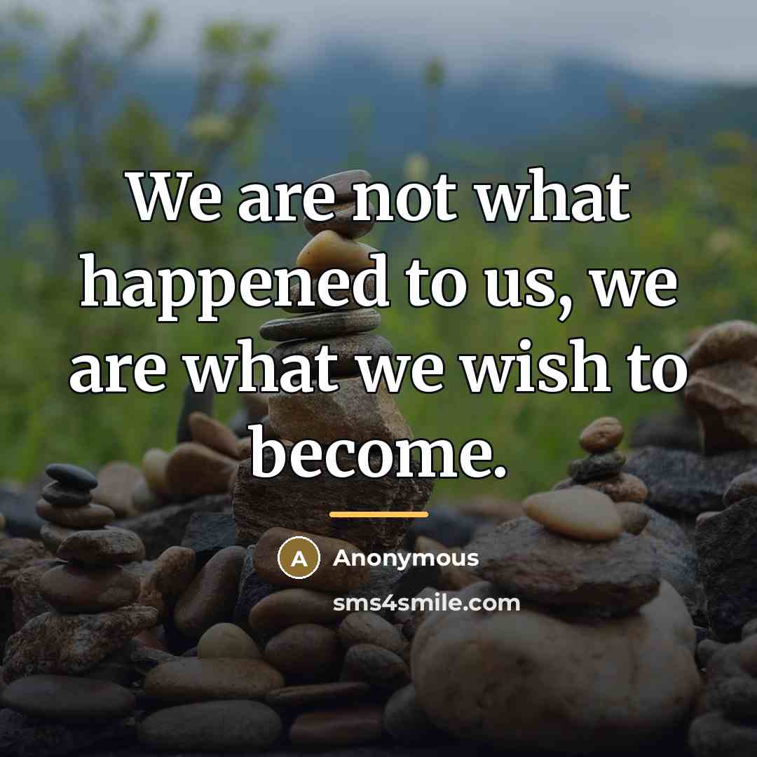 “We are not what happened to us, we are what…” quote by Anonymous